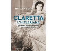 Libri Mirella Serri - Claretta L'hitleriana. Storia Della Donna Che Non Mori Per