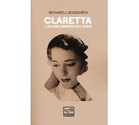 Claretta. L'ultima amante del duce - Bosworth Richard J.