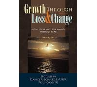 Clarice A. Schultz RN BSN Growth Through Loss & Change, Volume I (Tascabile)