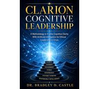 Clarion Cognitive Leadership: A Methodology to Enable Cognitive Clarity With Artificial Intelligence for Ethical Leadership in Crisis