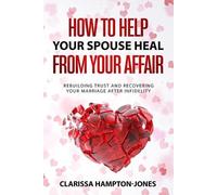 Clarissa Hampton-Jones How to Help Your Spouse Heal From Your Affair (Tascabile)