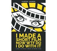 Clarissa Jacobson I Made A Short Film Now WTF Do I Do With It (Tascabile)