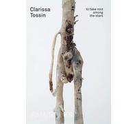 Clarissa Tossin Clarissa Tossin: To Take Root among the Stars (Tascabile)