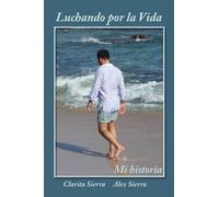 Clarita Sierra Alex Sierra Luchando por la vida... Mi historia (Tascabile)
