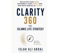 Clarity 360: The Islamic Life Strategy: Declutter Your Mind, Reconnect Your Heart, and Win Both Worlds in 7 Steps.