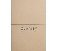 Clarity: A Journal for Focused Living: Clear Your Mind, Define Your Path, and Live with Intention