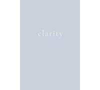 Clarity: A Minimalist Lined Journal for Clear Thinking, Decision Making, and Mental Focus