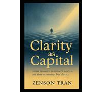 Clarity as Capital: rarest resource in modern work is not time or money, but clarity