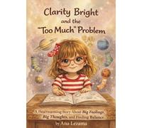 Clarity Bright and the "Too Much" Problem.: A Heartwarming Story About Big Feelings, Big Thoughts, and Finding Balance