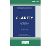 Clarity: Clear Mind, Better Performance, Bigger Results, 2nd Edition [Large Print 16 Pt Edition]