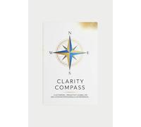Clarity Compass: A Life Purpose + Productivity Journal for High-Achieving Professionals & Entrepreneurs