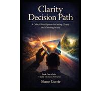 Clarity Decision Path: A Calm, Ethical System for Seeing Clearly and Choosing Wisely