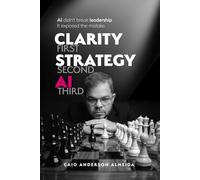 Clarity First, Strategy Second, AI Third: AI Didn't Break Leadership. It Exposed the Mistake.