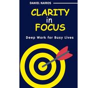 Clarity in Focus Deep Work for Busy Lives