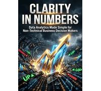 Clarity in Numbers: Data Analytics Made Simple for Non-Technical Business Decision Makers