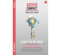Clarity in the Chaos: The Fundamentals of ADHD in Adults: How to Finally Understand the Chaos in Your Head, Overcome Self-Doubt, and Begin Your New Life.