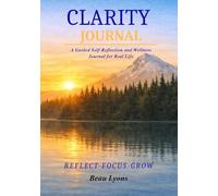 CLARITY JOURNAL: A 120- DAY GUIDED SYSTEM FOR FOCUS, DISCIPLINE, REFLECTION AND PERSONAL GROWTH