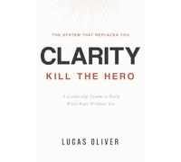 Clarity: Kill the Hero -- A Leadership System to Build What Runs Without You