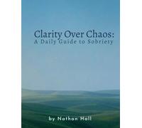 Clarity Over Chaos: A Daily Guide to Sobriety