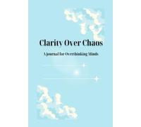Clarity Over Chaos: A Journal for Overthinking Minds