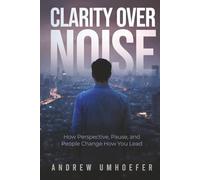 Clarity over Noise: How Perspective, Pause, and People Change How You Lead