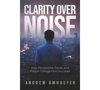 Clarity over Noise: How Perspective, Pause, and People Change How You Lead
