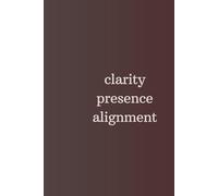 Clarity Presence Alignment: Blank motivation journal, notebook, diary for you or as a gift. Simple message, big impact.