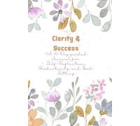 Clarity & Success: A 90-Day Guided Journal for Self-Reflection, Productivity, and Goal-Setting: Daily Planning, Weekly Habit Tracking, and Mindfulness Exercises for Personal Growth and Focus