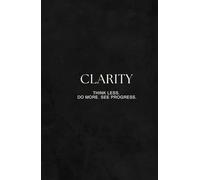 Clarity: Think Less. Do More. See Progress.