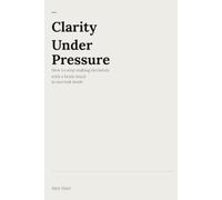Clarity Under Pressure: How to Stop Making Decisions With a Brain Stuck in Survival Mode