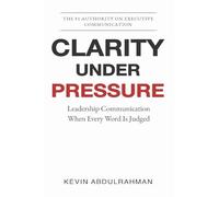 Clarity Under Pressure: Leadership Communication When Every Word Is Judged: 4