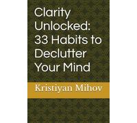 Clarity Unlocked: 33 Habits to Declutter Your Mind