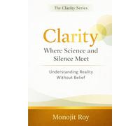 Clarity: Where Science and Silence Meet: Understanding Reality Without Belief