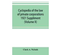 Clark A Nichols Cyclopedia of the law of private corporations 1921 S (Tascabile)