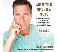 Clark Bartram Where Your Mind Goes, You Go: A Mental Journey Toward (Tascabile)