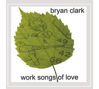 Clark, Bryan - Work Songs Of Love