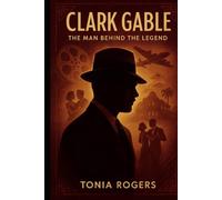 Clark Gable: The Man Behind the Legend