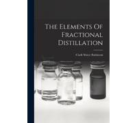 Clark Shove Robinson The Elements Of Fractional Distillation (Tascabile)
