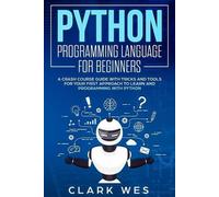 Clark Wes PYTHON PROGRAMMING LANGUAGE FOR BEGINNERS: A Crash Course (Tascabile)