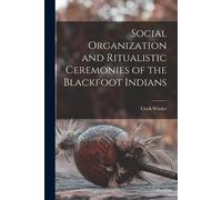 Clark Wissler Social Organization and Ritualistic Ceremonies of the (Tascabile)