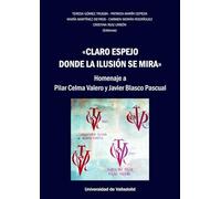 CLARO ESPEJO DONDE LA ILUSIÓN SE MIRA: HOMENAJE A PILAR CELMA VALERO Y JAVIER BLASCO PASCUAL