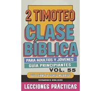 Clase Bíblica para Adultos y Jóvenes Guía Principiantes - 2 Timoteo: Lecciones Prácticas: 55