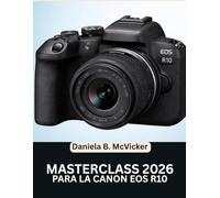 Clase Magistral De Canon Eos R10 2026: Manual completo paso a paso para principiantes y personas mayores para dominar todas las funciones, herramientas y técnicas creativas.