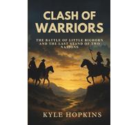 CLASH OF WARRIORS: The Battle of Little Bighorn and the Last Stand of Two Nations