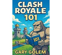 Clash Royale 101: Master the Arenas, Build Winning Decks, and Dominate the Game