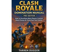 Clash Royale Domination Manual (Pro Edition): How to Humiliate Meta Players, Control Match Tempo & Climb Past Your Limits