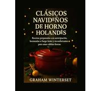 CLÁSICOS NAVIDEÑOS DE HORNO HOLANDÉS: Recetas preparadas con anticipación, horneadas a fuego lento y reconfortantes para unas cálidas fiestas.