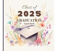 Class of 2025 Graduation Guest Book: A Floral Guest Sign-In Book with Advice, Memories & Well Wishes | 101 Pages of Guided Prompts & Keepsake Space
