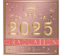 Class of 2025 Graduation Guest Book: A Rose Gold Graduation Party Sign in Book to Keep Memories, Autographs, Messages & Wishes