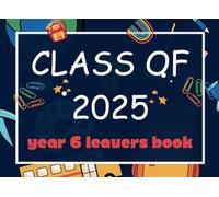 Class of 2025 Year 6 Leavers Book: A Keepsake for Messages, Autographs, and Wishes from Family, Friends, and Teachers.